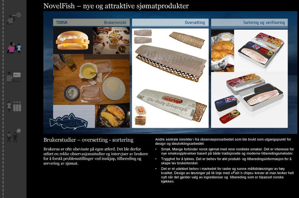 Andre sentrale innsikter i fra observasjonsarbeidet som ble brukt som utgangspunkt for design og ideutviklingsarbeidet: Smak. Mange forbinder norsk sjømat med rene nordiske smaker.