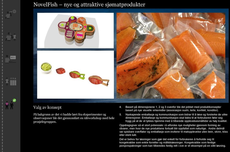 Nyskapende emballasje og kommunikasjon som bidrar til å løse og forsterke de ulike dimensjoner.