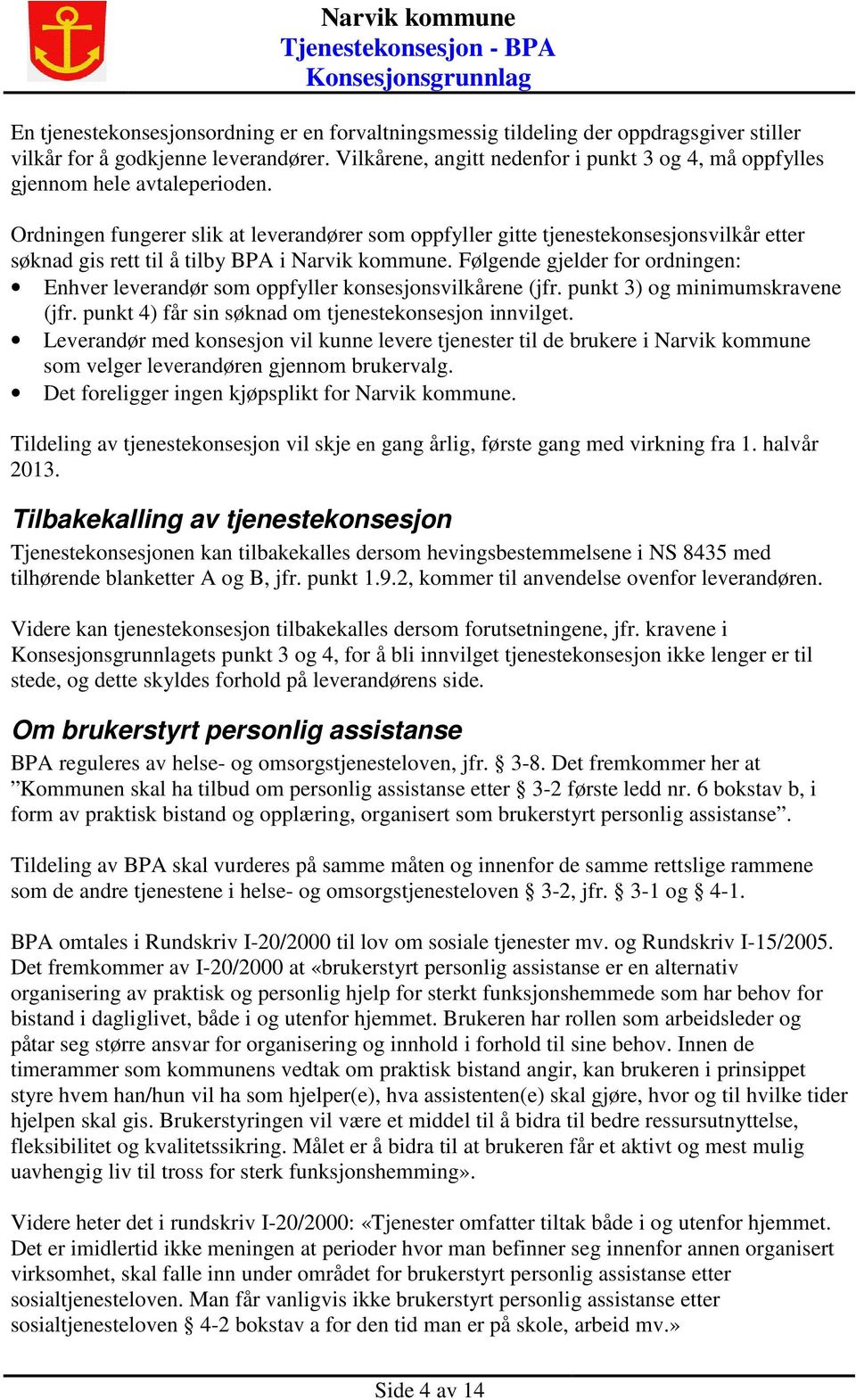 Ordningen fungerer slik at leverandører som oppfyller gitte tjenestekonsesjonsvilkår etter søknad gis rett til å tilby BPA i Narvik kommune.