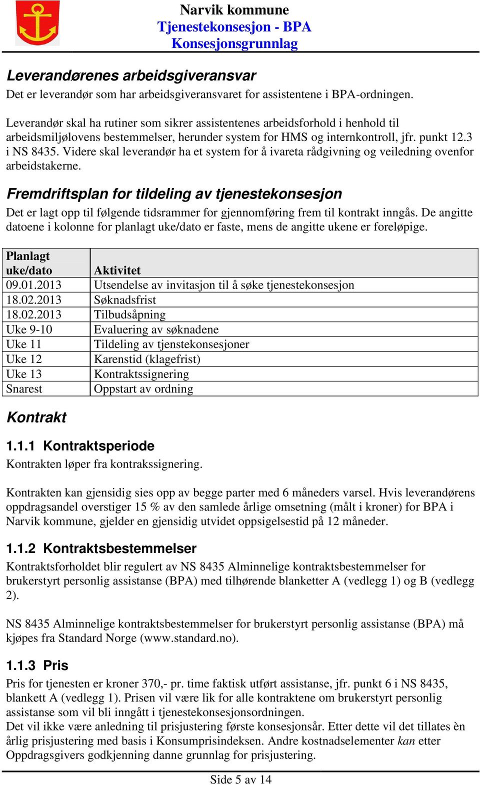 Videre skal leverandør ha et system for å ivareta rådgivning og veiledning ovenfor arbeidstakerne.