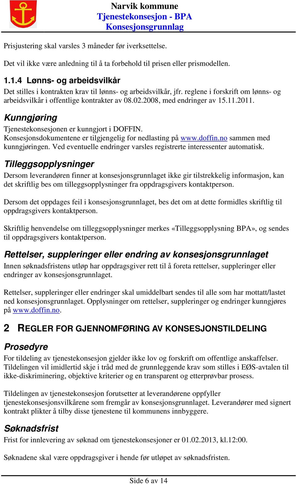 11.2011. Kunngjøring Tjenestekonsesjonen er kunngjort i DOFFIN. Konsesjonsdokumentene er tilgjengelig for nedlasting på www.doffin.no sammen med kunngjøringen.