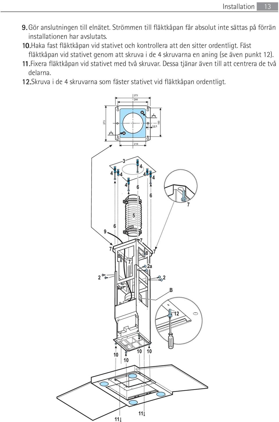 Fäst fläktkåpan vid stativet genom att skruva i de 4 skruvarna en aning (se även punkt 12). 11. 1.Fixera fläktkåpan vid stativet med två skruvar.