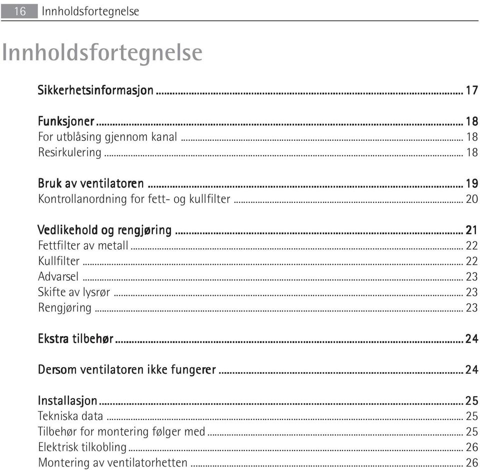 .. 22 Kullfilter... 22 Advarsel... 23 Skifte av lysrør... 23 Rengjøring... 23 Ekstra a tilbehør.