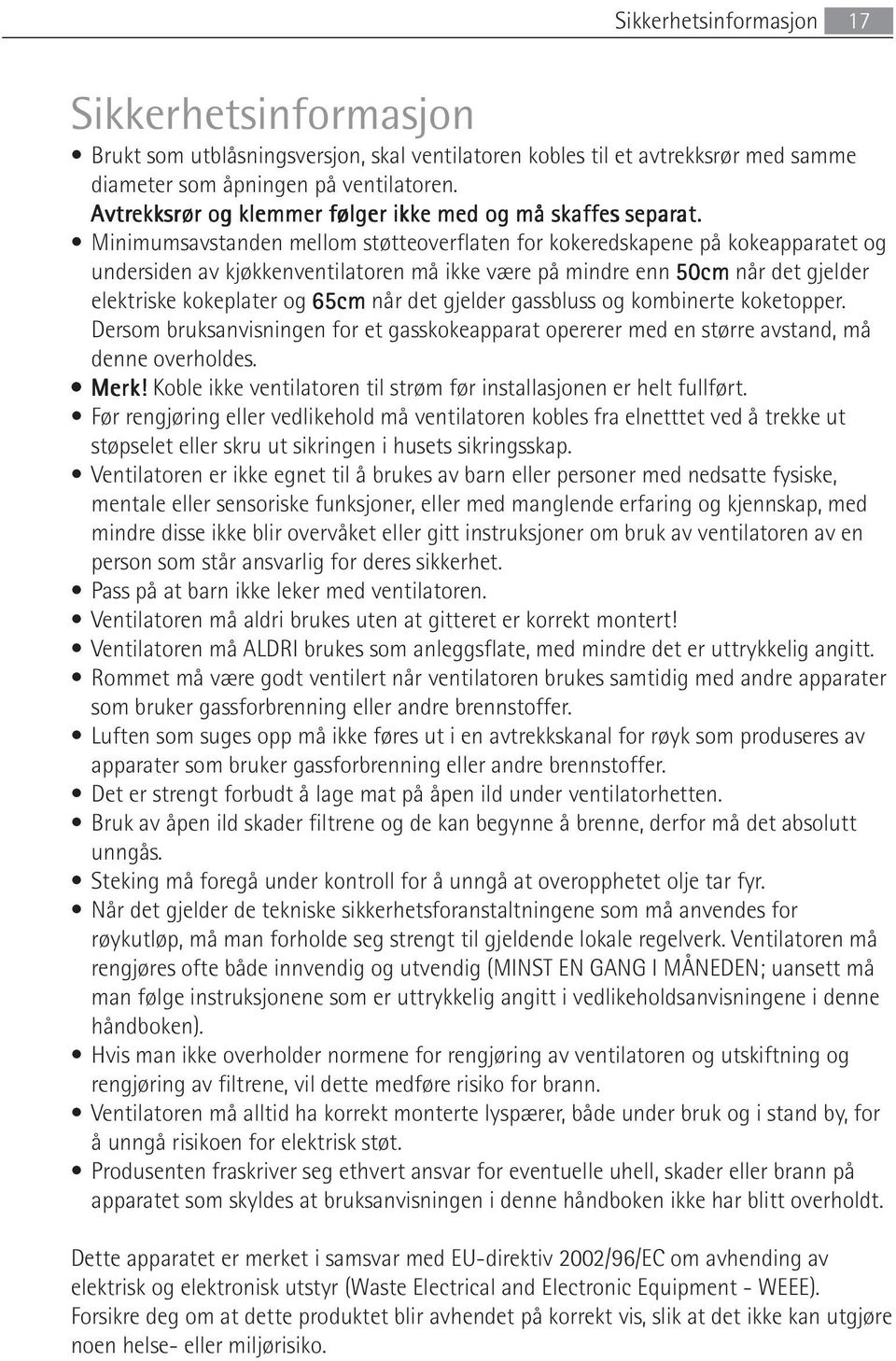 Minimumsavstanden mellom støtteoverflaten for kokeredskapene på kokeapparatet og undersiden av kjøkkenventilatoren må ikke være på mindre enn 50cm når det gjelder elektriske kokeplater og 65cm når