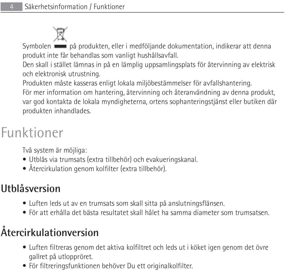 För mer information om hantering, återvinning och återanvändning av denna produkt, var god kontakta de lokala myndigheterna, ortens sophanteringstjänst eller butiken där produkten inhandlades.