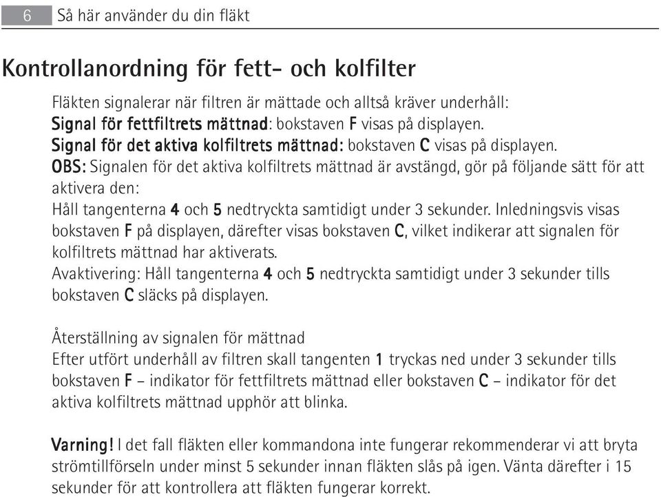 OBS: Signalen för det aktiva kolfiltrets mättnad är avstängd, gör på följande sätt för att aktivera den: Håll tangenterna 4 och 5 nedtryckta samtidigt under 3 sekunder.