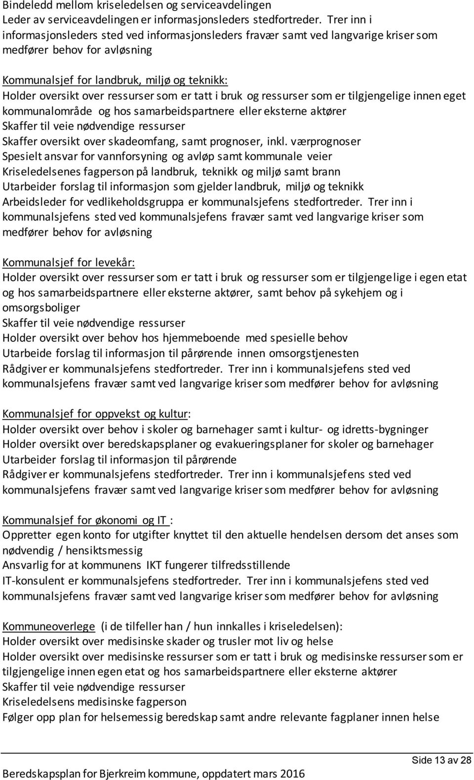 ressurser som er tatt i bruk og ressurser som er tilgjengelige innen eget kommunalområde og hos samarbeidspartnere eller eksterne aktører Skaffer til veie nødvendige ressurser Skaffer oversikt over