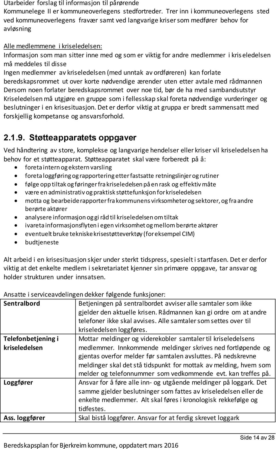 er viktig for andre medlemmer i kris eledelsen må meddeles til disse Ingen medlemmer av kriseledelsen (med unntak av ordføreren) kan forlate beredskapsrommet ut over korte nødvendige ærender uten