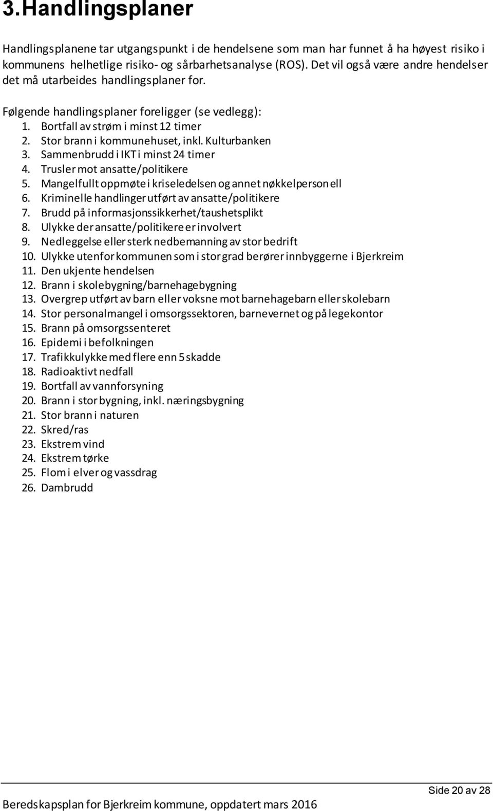 Kulturbanken 3. Sammenbrudd i IKT i minst 24 timer 4. Trusler mot ansatte/politikere 5. Mangelfullt oppmøte i kriseledelsen og annet nøkkelpersonell 6.