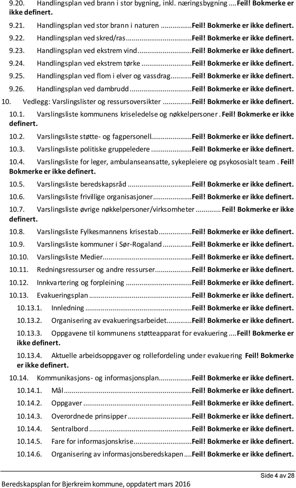 Handlingsplan ved flom i elver og vassdrag...feil! Bokmerke er ikke definert. 9.26. Handlingsplan ved dambrudd...feil! Bokmerke er ikke definert. 10. Vedlegg: Varslingslister og ressursoversikter.