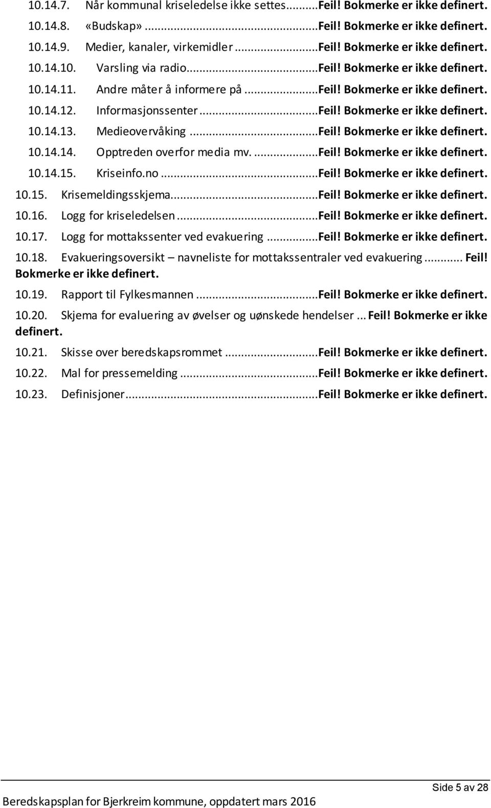 ..Feil! Bokmerke er ikke definert. 10.14.14. Opptreden overfor media mv....feil! Bokmerke er ikke definert. 10.14.15. Kriseinfo.no...Feil! Bokmerke er ikke definert. 10.15. Krisemeldingsskjema...Feil! Bokmerke er ikke definert. 10.16.