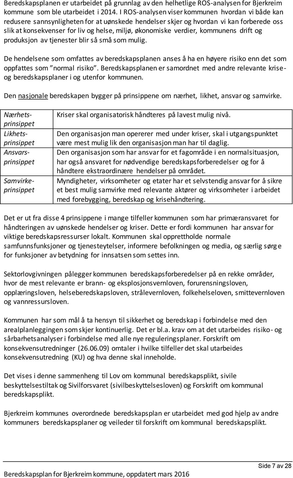 verdier, kommunens drift og produksjon av tjenester blir så små som mulig. De hendelsene som omfattes av beredskapsplanen anses å ha en høyere risiko enn det som oppfattes som normal risiko.