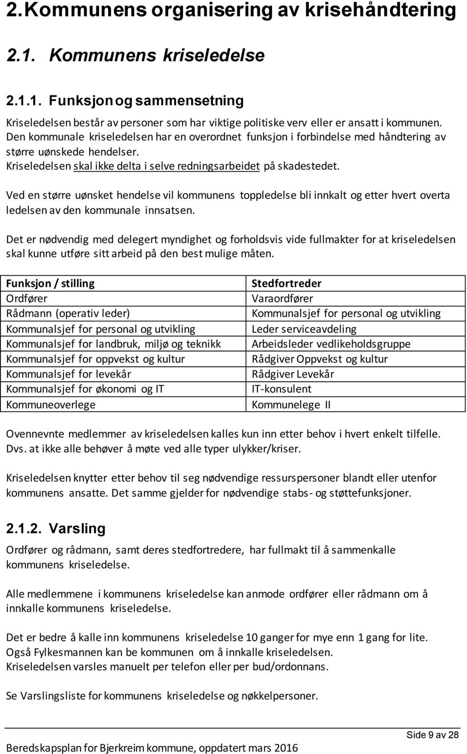 Ved en større uønsket hendelse vil kommunens toppledelse bli innkalt og etter hvert overta ledelsen av den kommunale innsatsen.