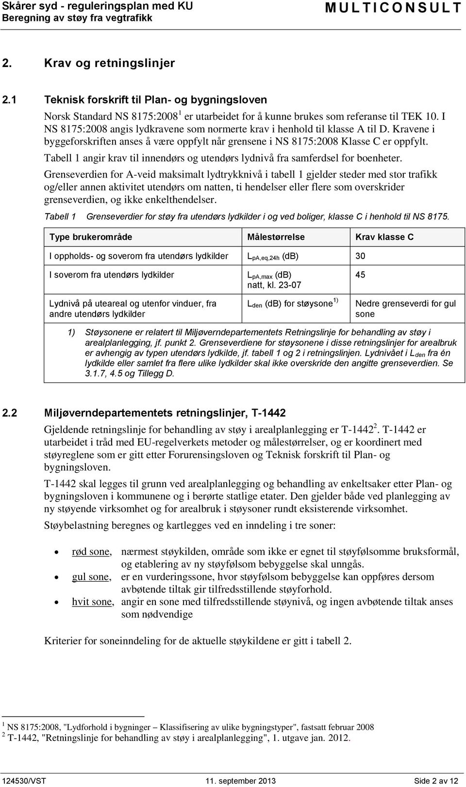 Tabell 1 angir krav til innendørs og utendørs lydnivå fra samferdsel for boenheter.