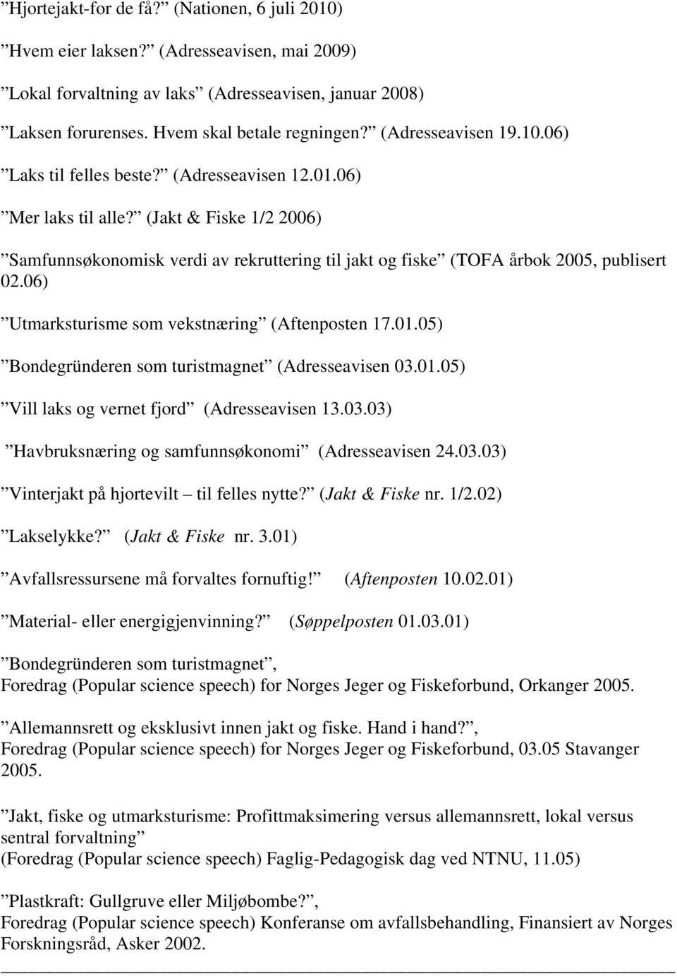 (Jakt & Fiske 1/2 2006) Samfunnsøkonomisk verdi av rekruttering til jakt og fiske (TOFA årbok 2005, publisert 02.06) Utmarksturisme som vekstnæring (Aftenposten 17.01.