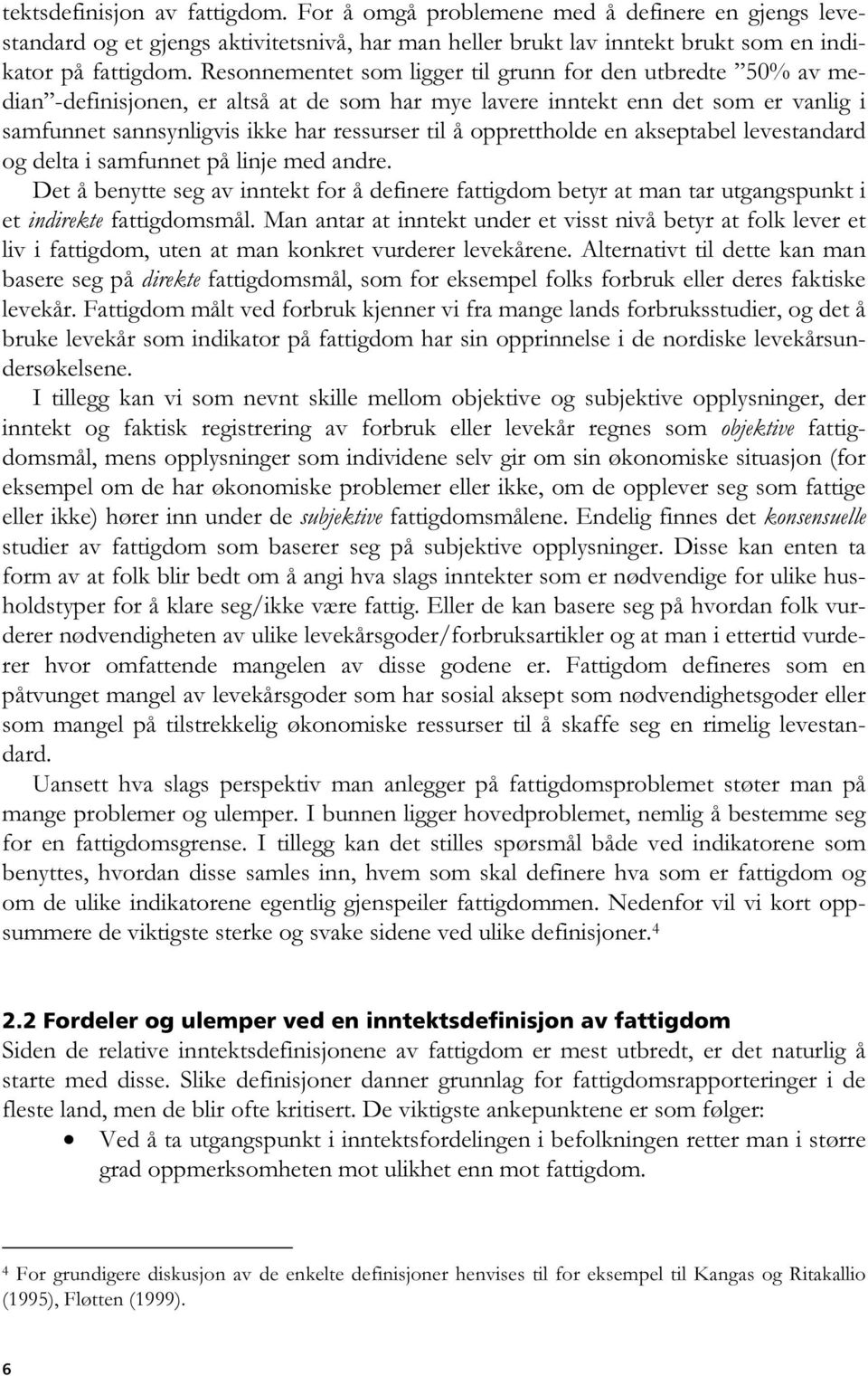 opprettholde en akseptabel levestandard og delta i samfunnet på linje med andre. Det å benytte seg av inntekt for å definere fattigdom betyr at man tar utgangspunkt i et indirekte fattigdomsmål.