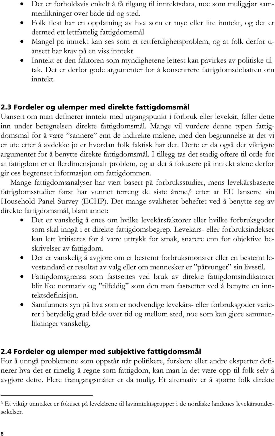 har krav på en viss inntekt Inntekt er den faktoren som myndighetene lettest kan påvirkes av politiske tiltak. Det er derfor gode argumenter for å konsentrere fattigdomsdebatten om inntekt. 2.