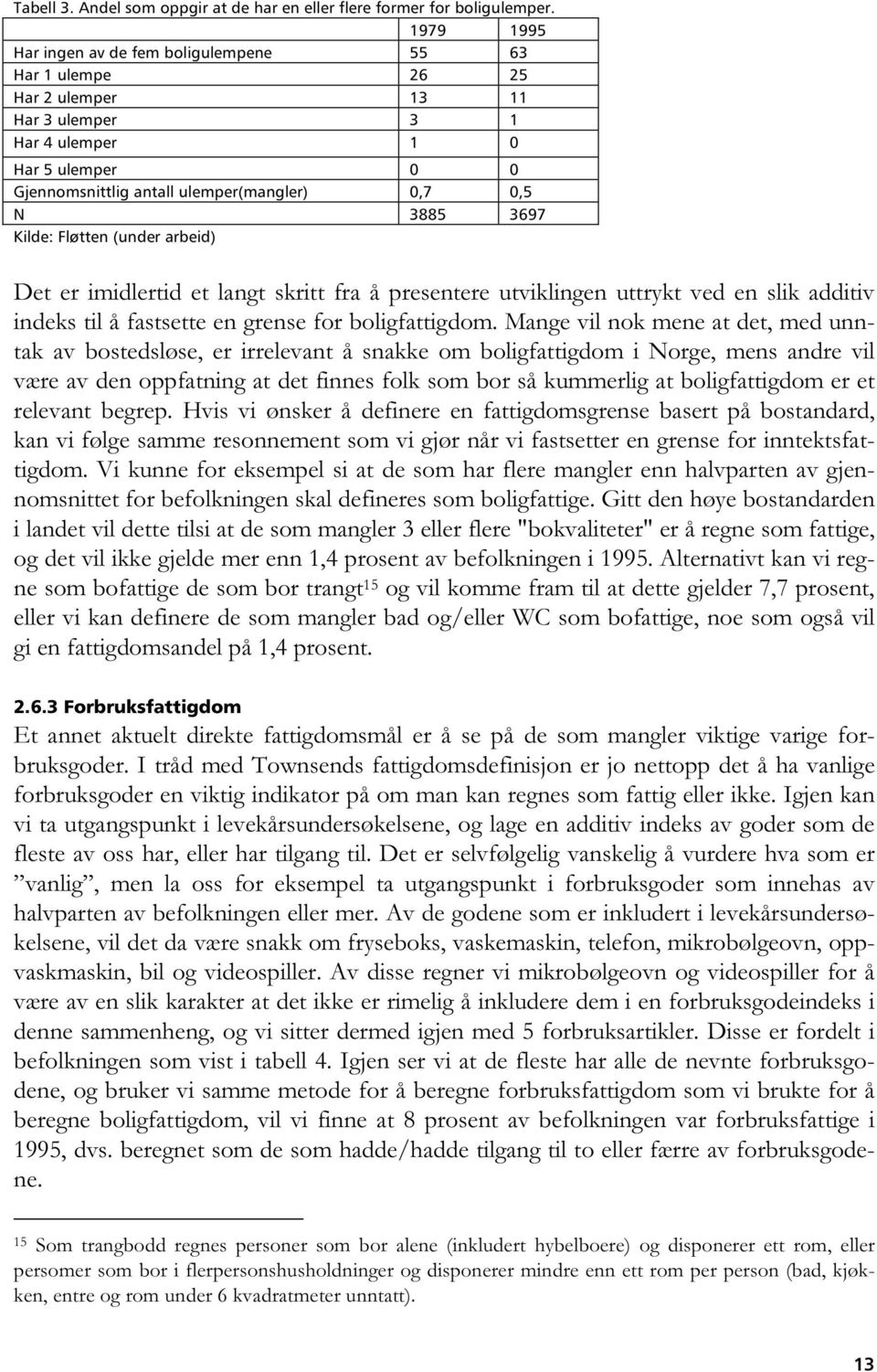 3697 Kilde: Fløtten (under arbeid) Det er imidlertid et langt skritt fra å presentere utviklingen uttrykt ved en slik additiv indeks til å fastsette en grense for boligfattigdom.