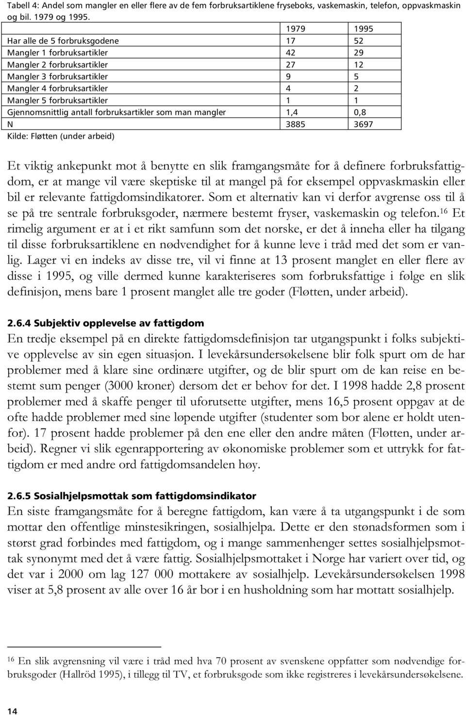 1 1 Gjennomsnittlig antall forbruksartikler som man mangler 1,4 0,8 N 3885 3697 Kilde: Fløtten (under arbeid) Et viktig ankepunkt mot å benytte en slik framgangsmåte for å definere forbruksfattigdom,