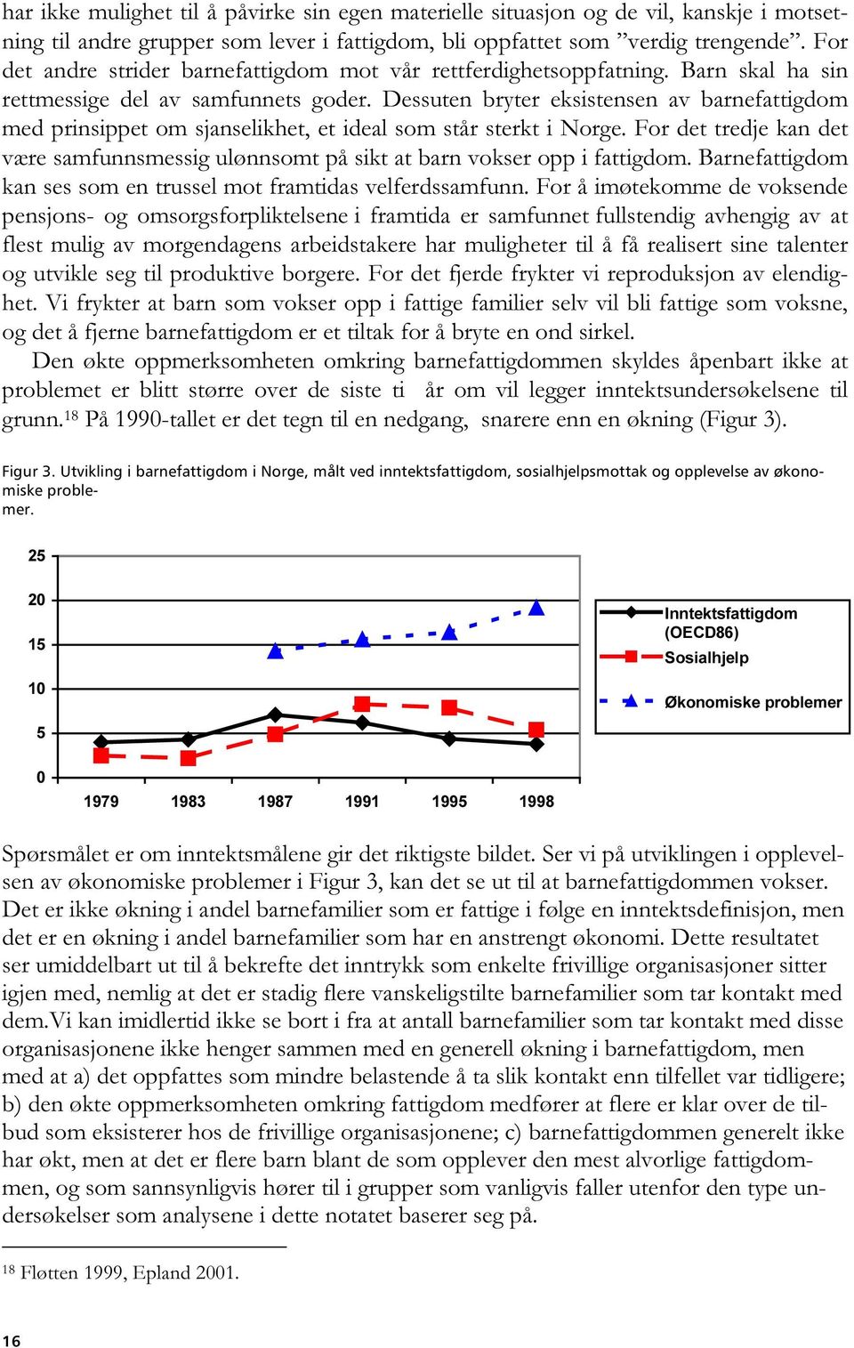 Dessuten bryter eksistensen av barnefattigdom med prinsippet om sjanselikhet, et ideal som står sterkt i Norge.