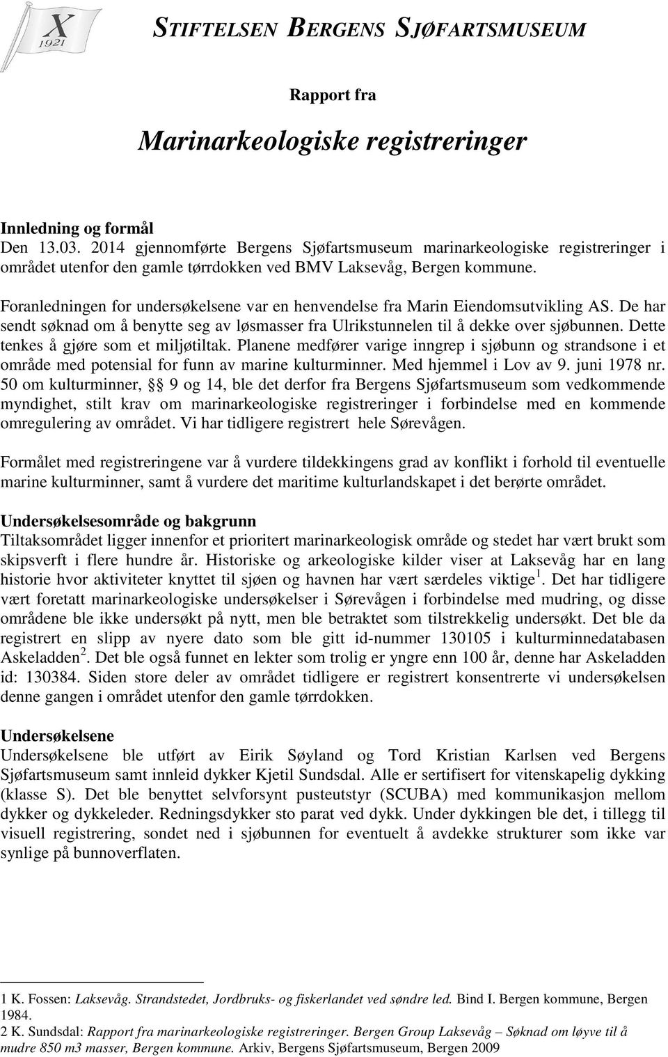 Foranledningen for undersøkelsene var en henvendelse fra Marin Eiendomsutvikling AS. De har sendt søknad om å benytte seg av løsmasser fra Ulrikstunnelen til å dekke over sjøbunnen.