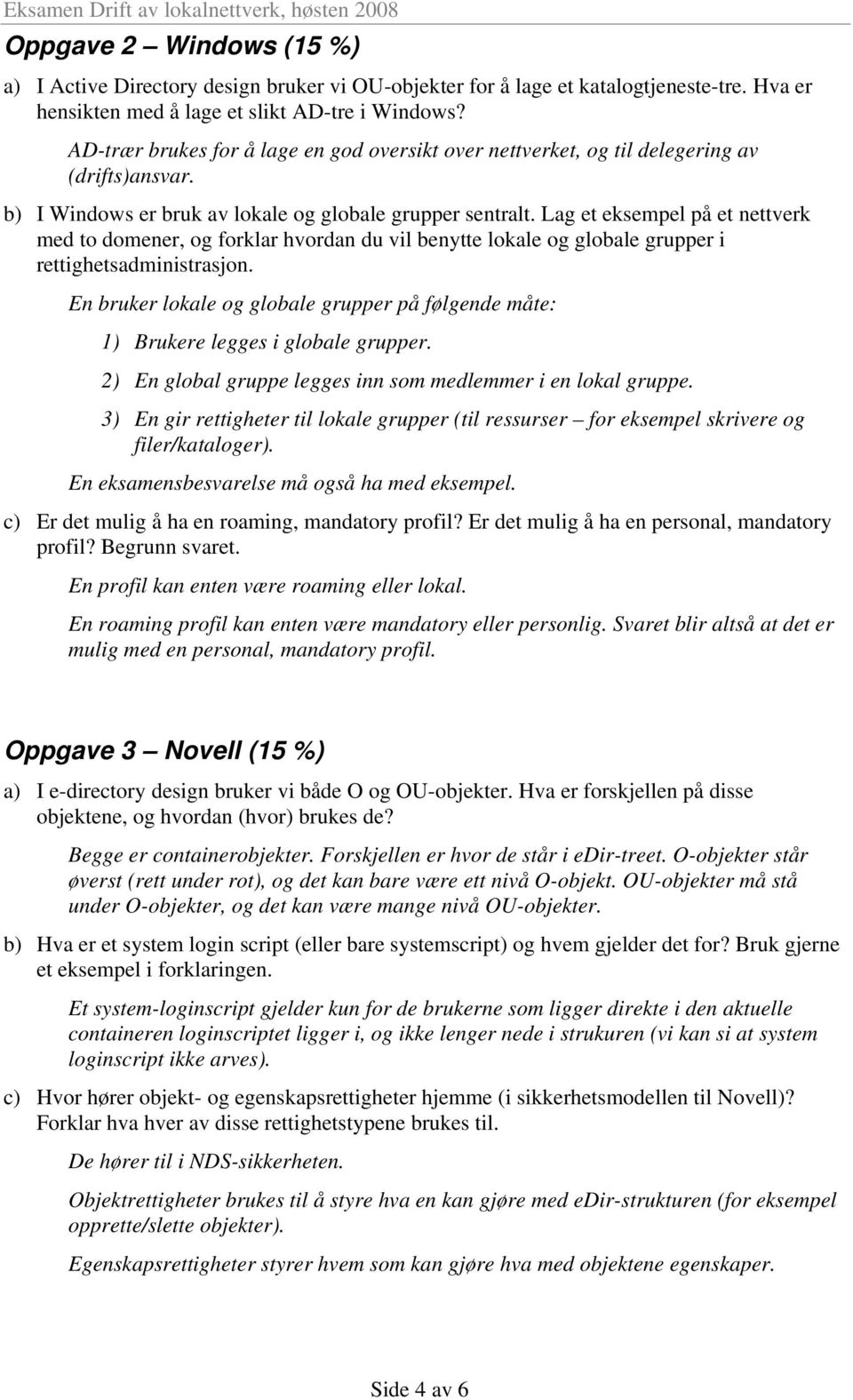 Lag et eksempel på et nettverk med to domener, og forklar hvordan du vil benytte lokale og globale grupper i rettighetsadministrasjon.