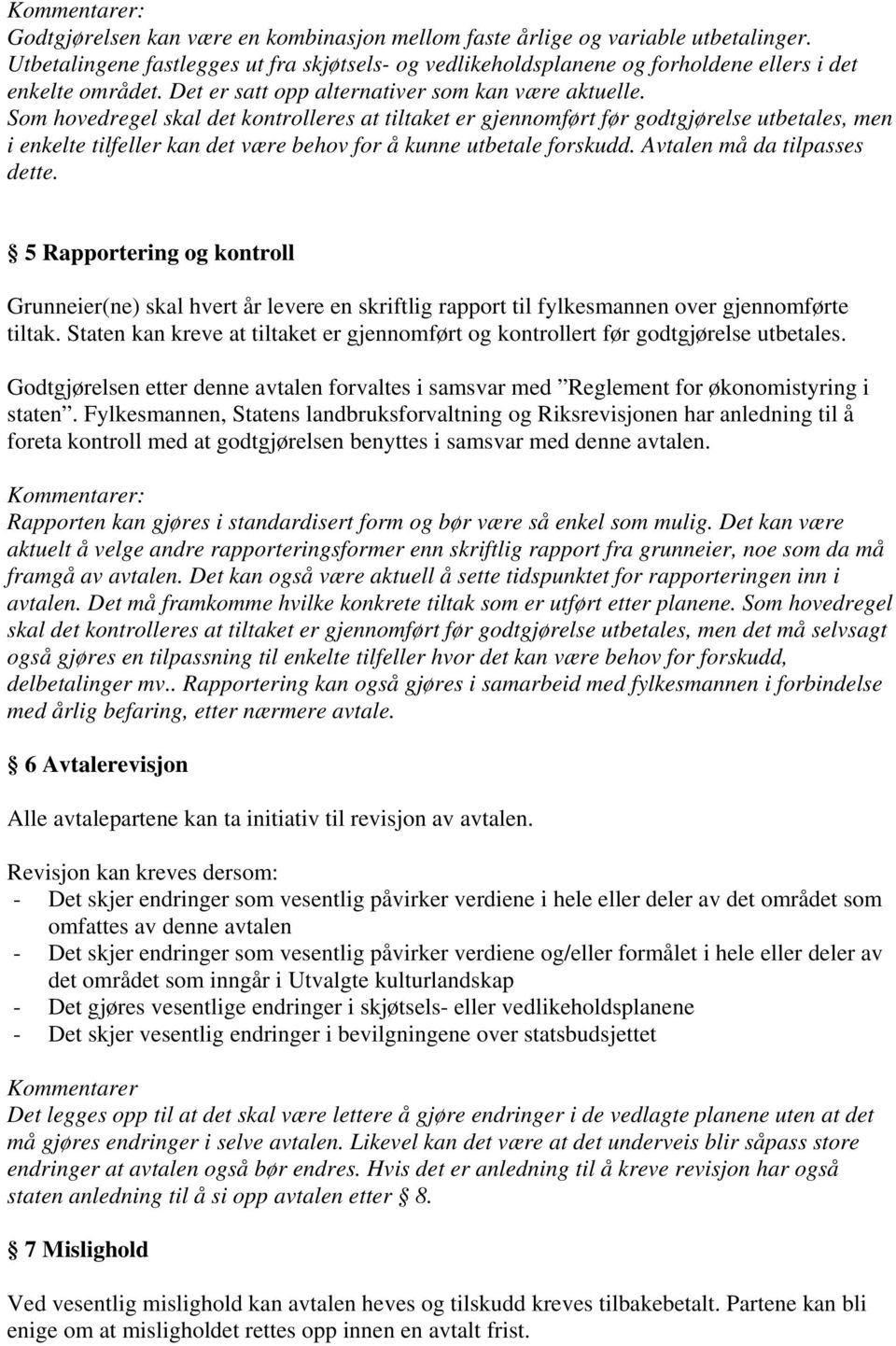 Som hovedregel skal det kontrolleres at tiltaket er gjennomført før godtgjørelse utbetales, men i enkelte tilfeller kan det være behov for å kunne utbetale forskudd. Avtalen må da tilpasses dette.