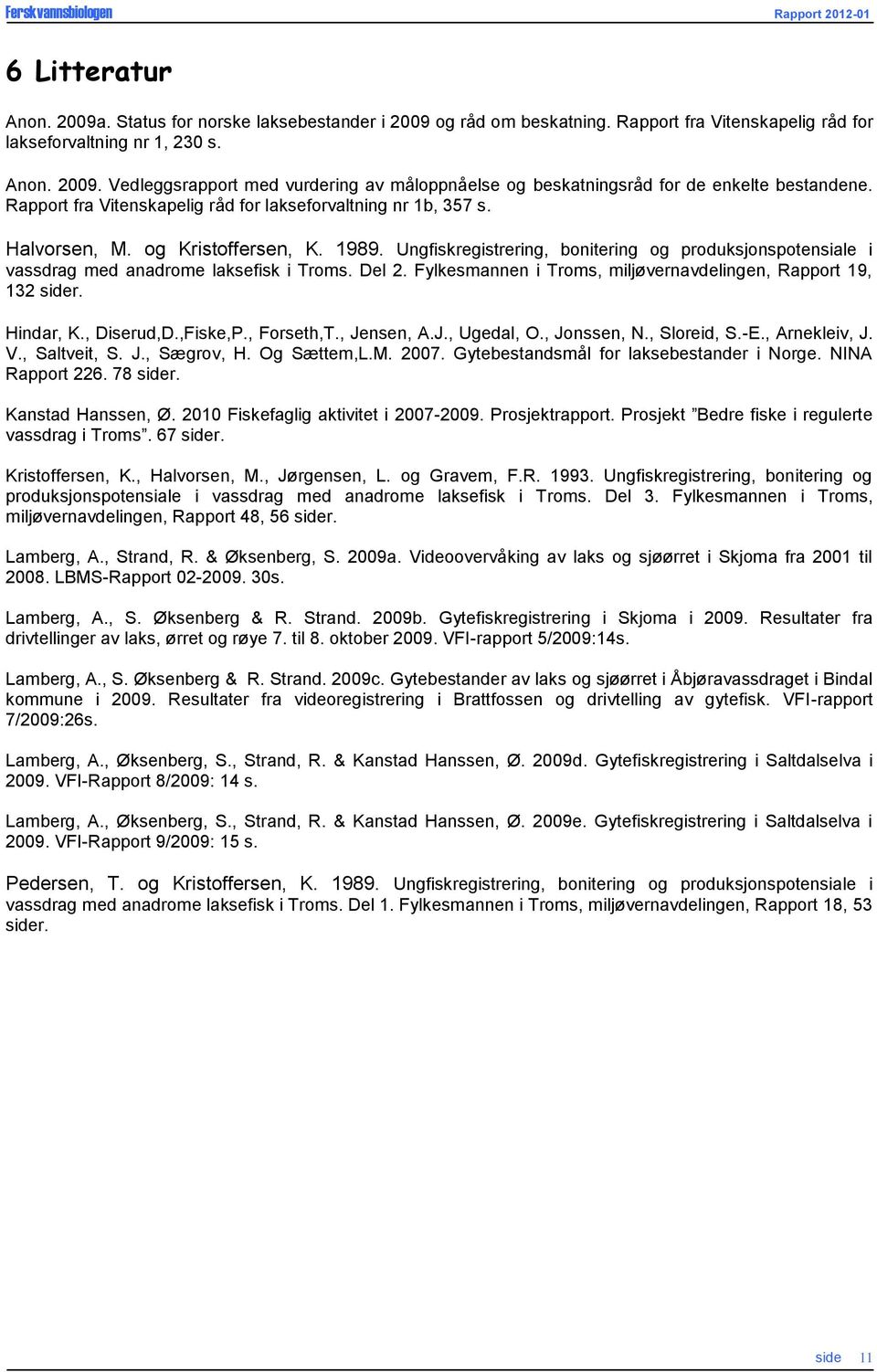 Ungfiskregistrering, bonitering og produksjonspotensiale i vassdrag med anadrome laksefisk i Troms. Del 2. Fylkesmannen i Troms, miljøvernavdelingen, Rapport 19, 132 sider. Hindar, K., Diserud,D.