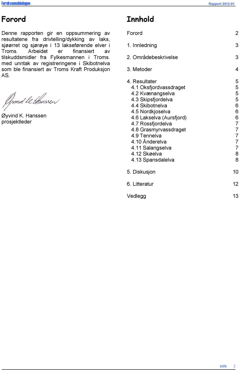 Hanssen prosjektleder Innhold Forord 2 1. Innledning 3 2. Områdebeskrivelse 3 3. Metoder 4 4. Resultater 5 4.1 Oksfjordvassdraget 5 4.2 Kvænangselva 5 4.3 Skipsfjordelva 5 4.