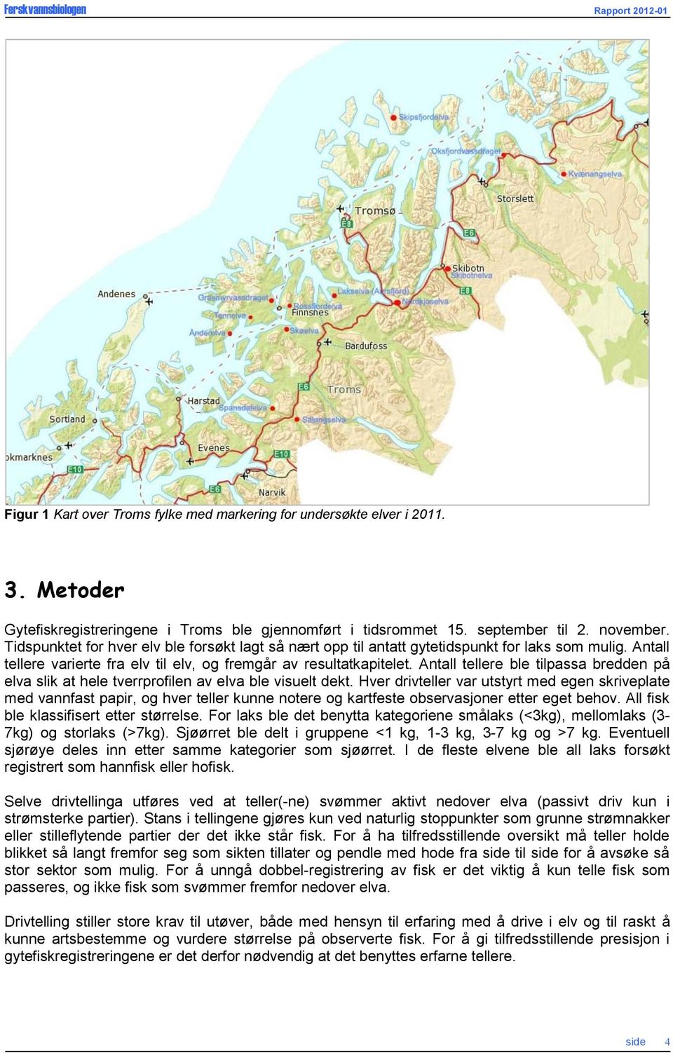 Antall tellere ble tilpassa bredden på elva slik at hele tverrprofilen av elva ble visuelt dekt.