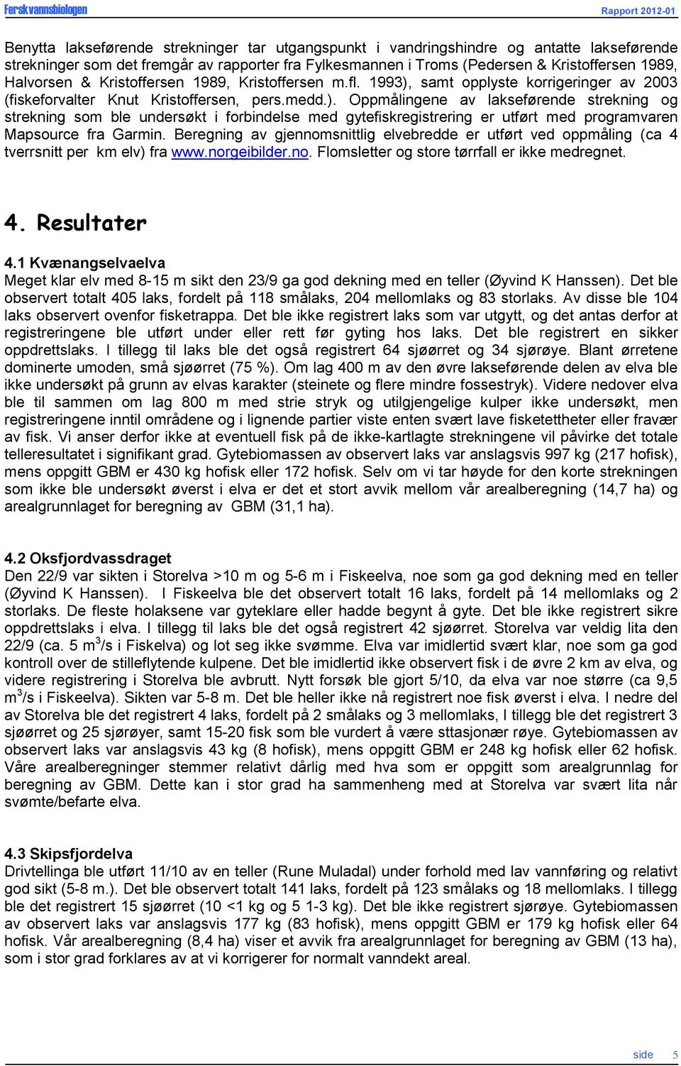 samt opplyste korrigeringer av 2003 (fiskeforvalter Knut Kristoffersen, pers.medd.).