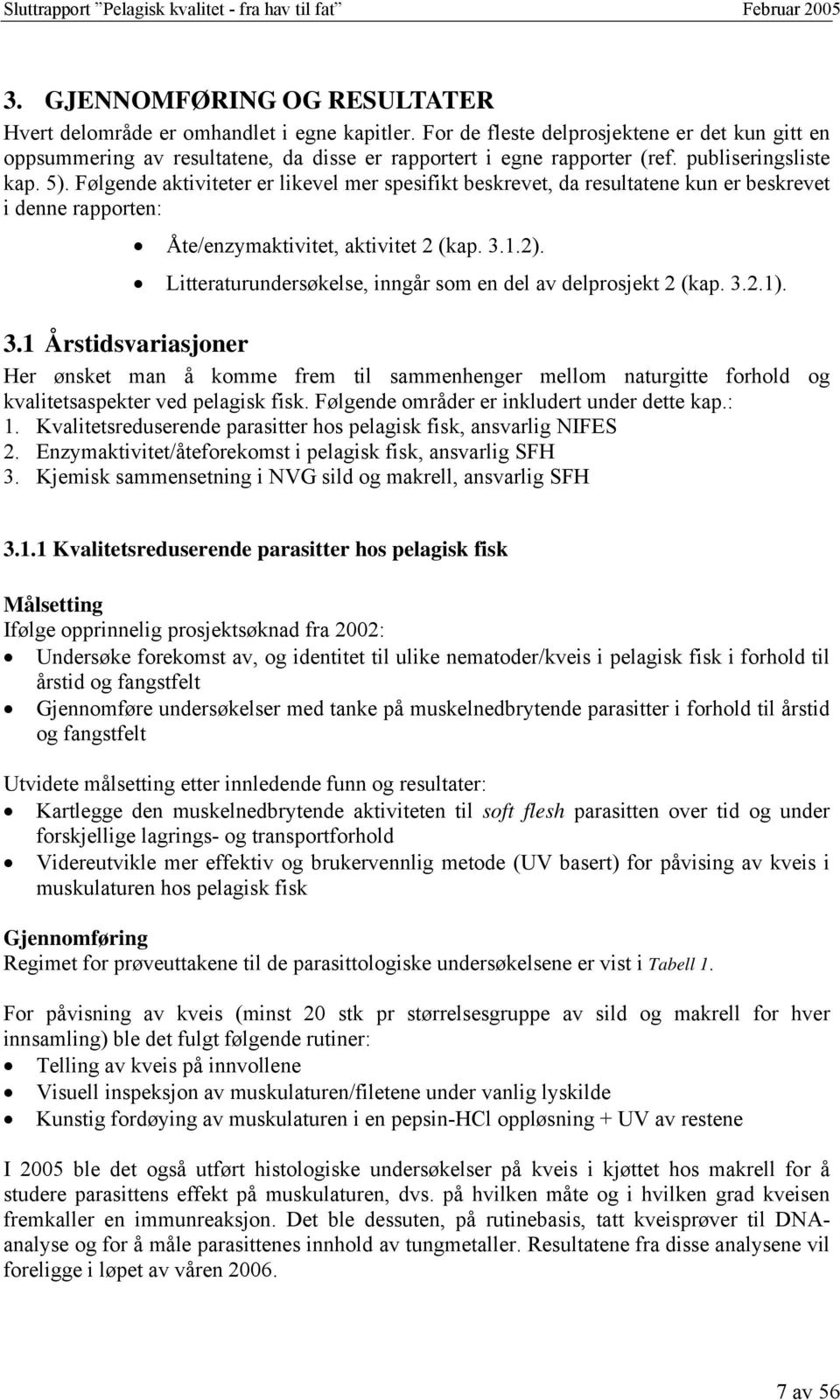 Litteraturundersøkelse, inngår som en del av delprosjekt 2 (kap. 3.2.1). 3.1 Årstidsvariasjoner Her ønsket man å komme frem til sammenhenger mellom naturgitte forhold og kvalitetsaspekter ved pelagisk fisk.