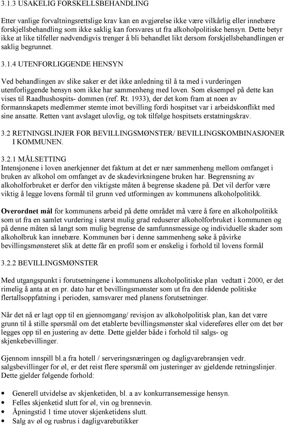 4 UTENFORLIGGENDE HENSYN Ved behandlingen av slike saker er det ikke anledning til å ta med i vurderingen utenforliggende hensyn som ikke har sammenheng med loven.