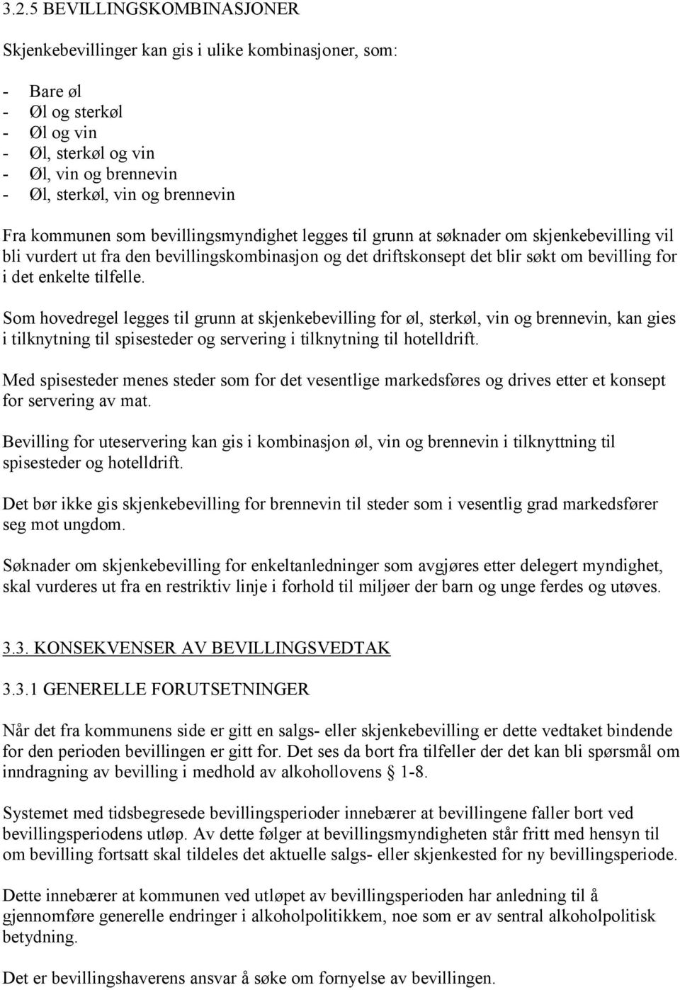 enkelte tilfelle. Som hovedregel legges til grunn at skjenkebevilling for øl, sterkøl, vin og brennevin, kan gies i tilknytning til spisesteder og servering i tilknytning til hotelldrift.