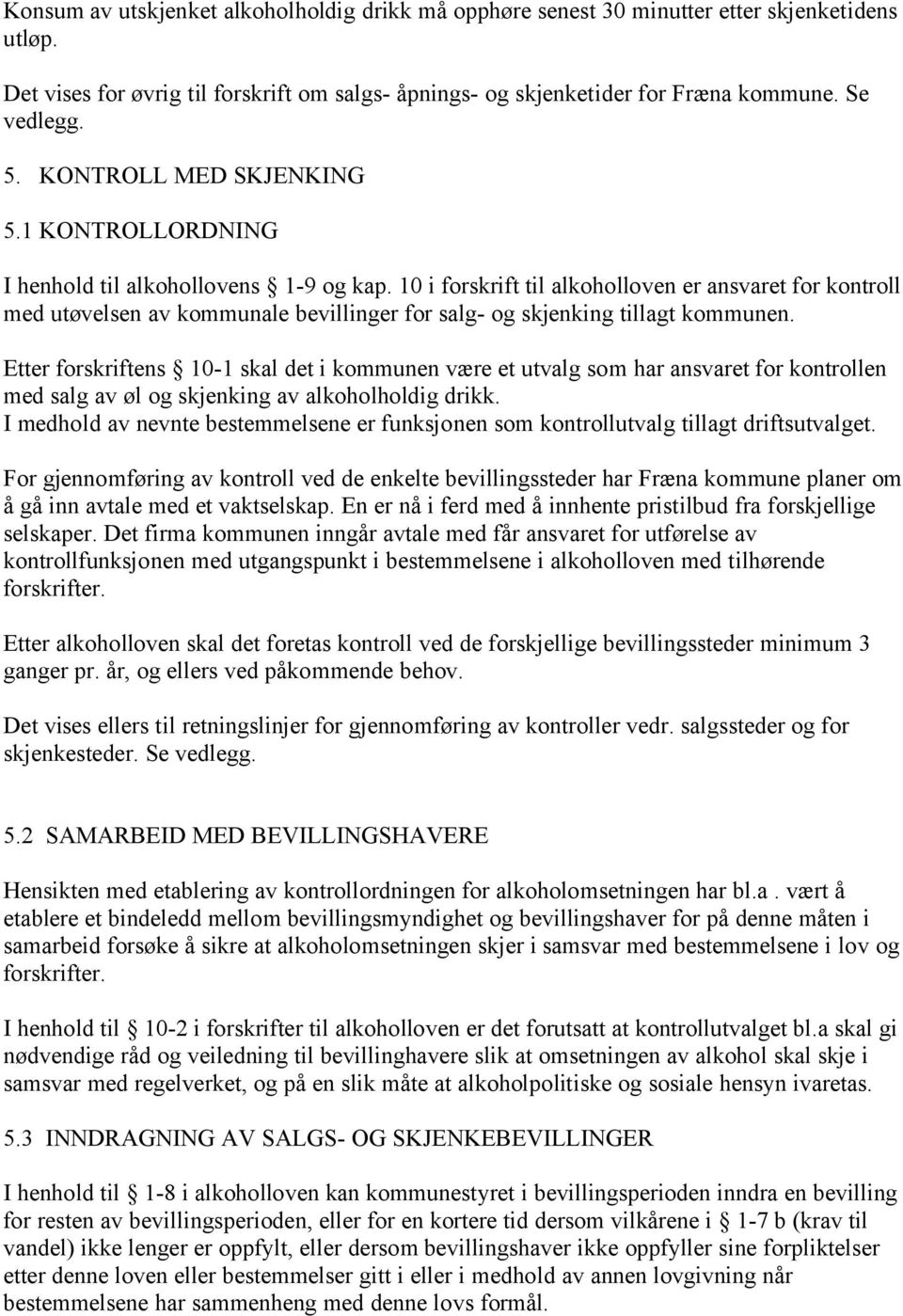 10 i forskrift til alkoholloven er ansvaret for kontroll med utøvelsen av kommunale bevillinger for salg- og skjenking tillagt kommunen.