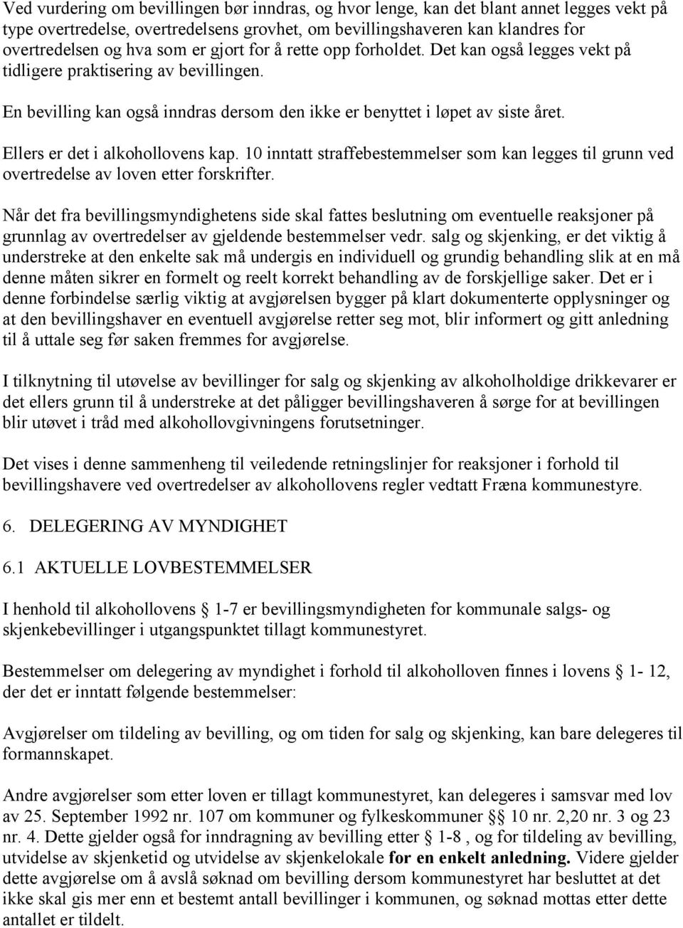 Ellers er det i alkohollovens kap. 10 inntatt straffebestemmelser som kan legges til grunn ved overtredelse av loven etter forskrifter.