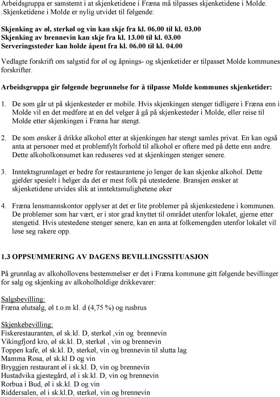 00 Vedlagte forskrift om salgstid for øl og åpnings- og skjenketider er tilpasset Molde kommunes forskrifter. Arbeidsgruppa gir følgende begrunnelse for å tilpasse Molde kommunes skjenketider: 1.