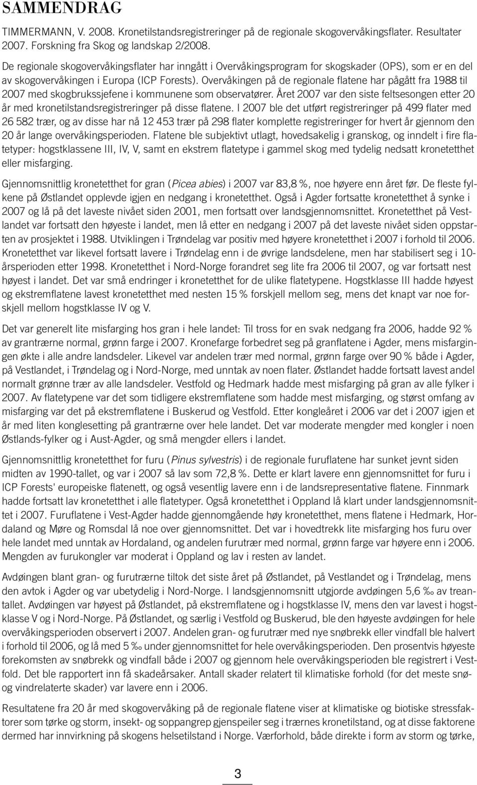 Overvåkingen på de regionale flatene har pågått fra 1988 til 2007 med skogbrukssjefene i kommunene som observatører.