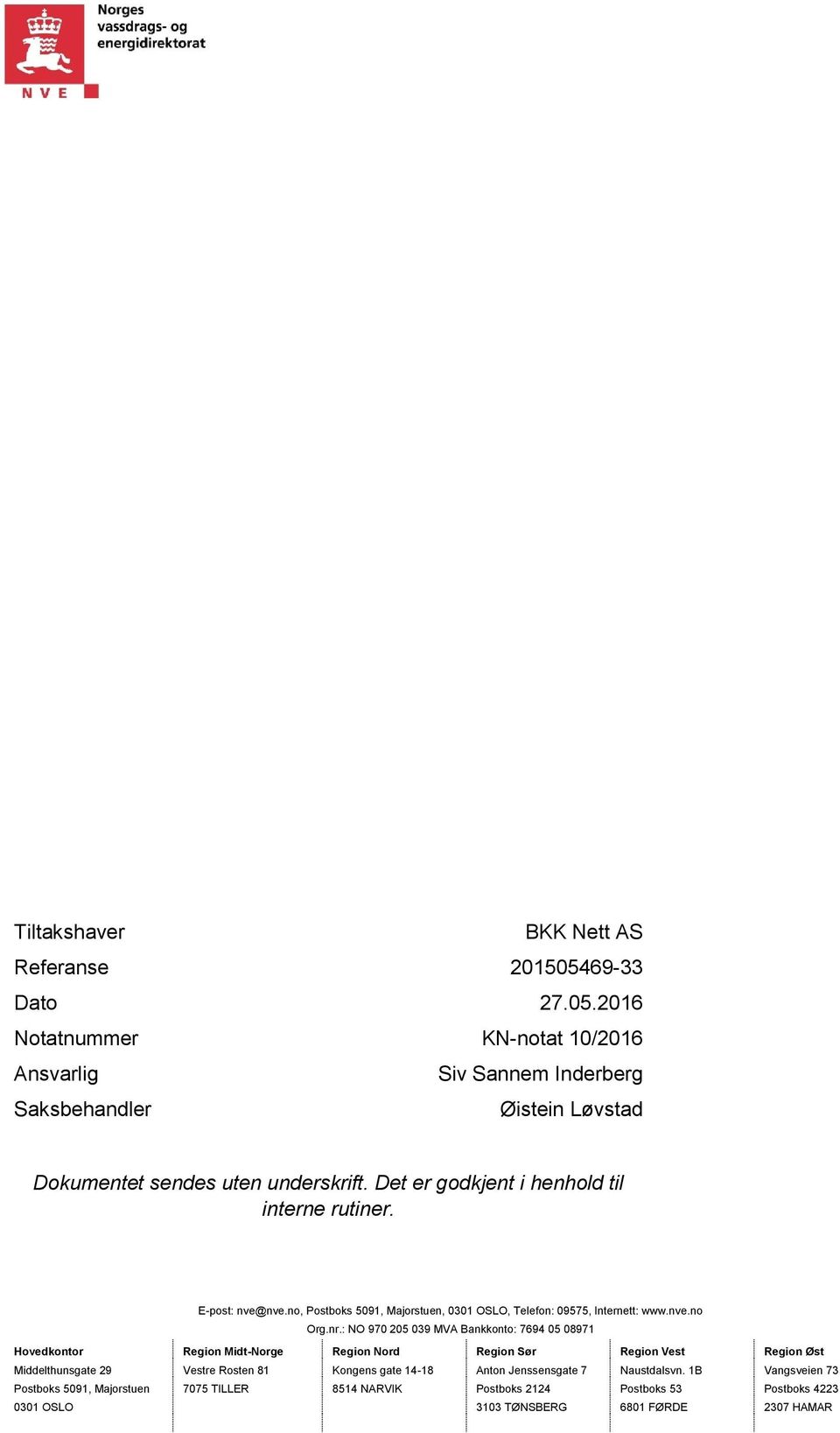 : NO 970 205 039 MVA Bankkonto: 7694 05 08971 Hovedkontor Region Midt-Norge Region Nord Region Sør Region Vest Region Øst Middelthunsgate 29 Vestre Rosten 81 Kongens gate