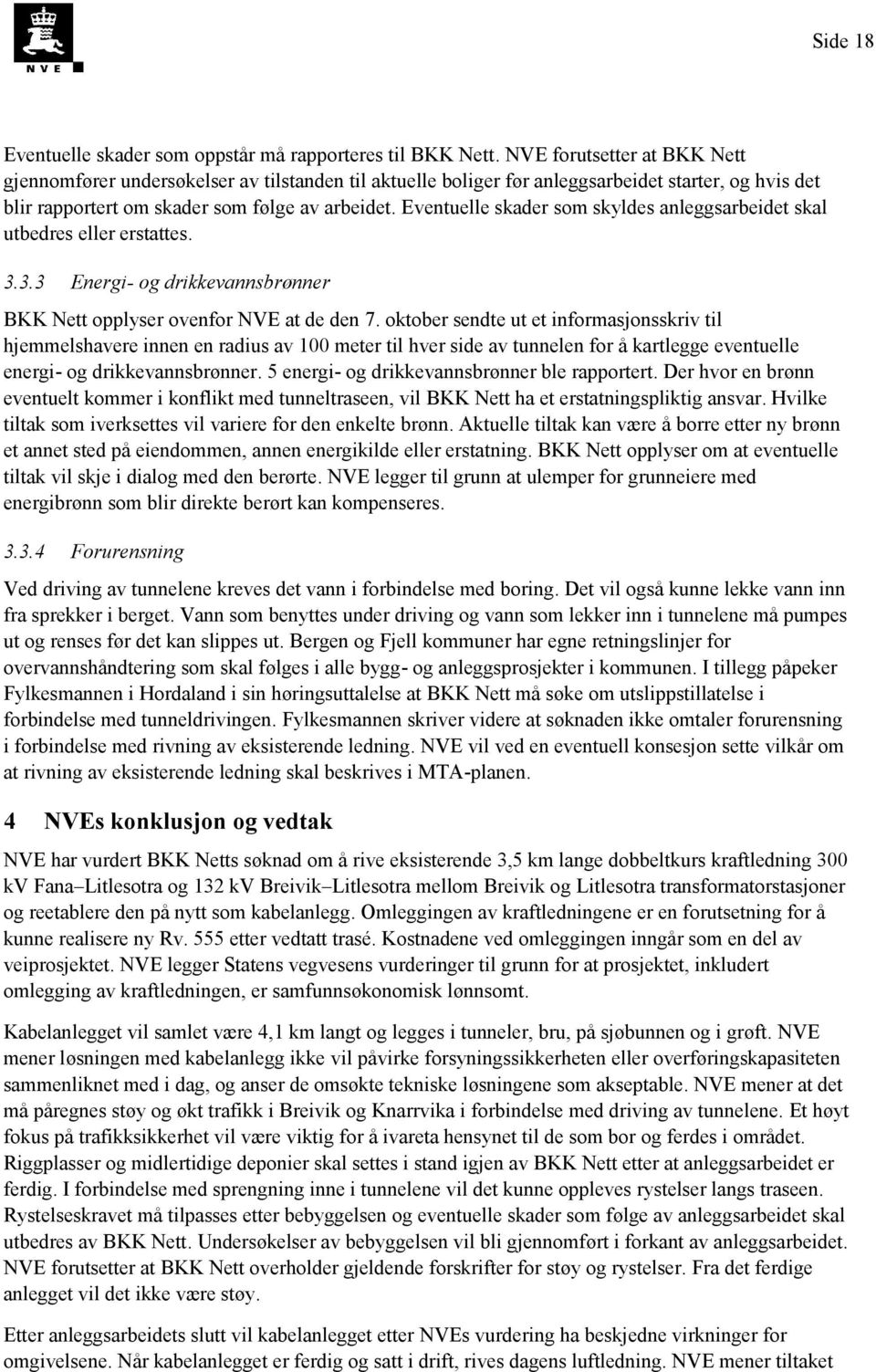 Eventuelle skader som skyldes anleggsarbeidet skal utbedres eller erstattes. 3.3.3 Energi- og drikkevannsbrønner BKK Nett opplyser ovenfor NVE at de den 7.