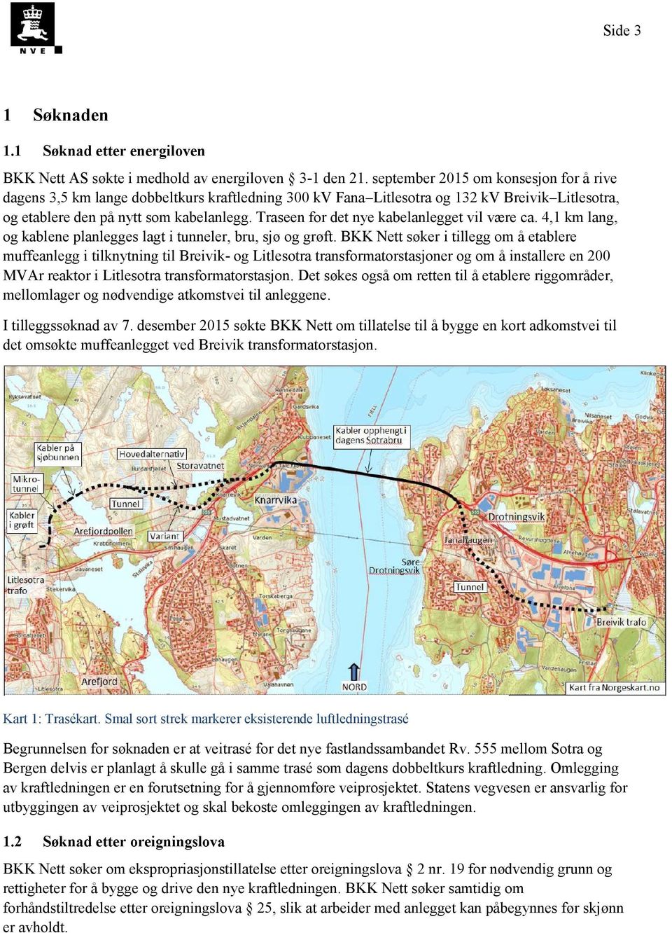 Traseen for det nye kabelanlegget vil være ca. 4,1 km lang, og kablene planlegges lagt i tunneler, bru, sjø og grøft.