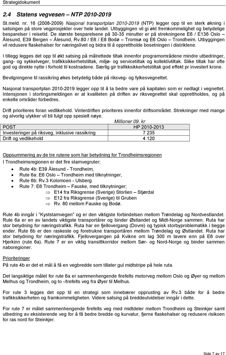 80 / E6 / E8 Bodø Tromsø og E6 Oslo Trondheim. Utbyggingen vil redusere flaskehalser for næringslivet og bidra til å opprettholde bosetningen i distriktene.