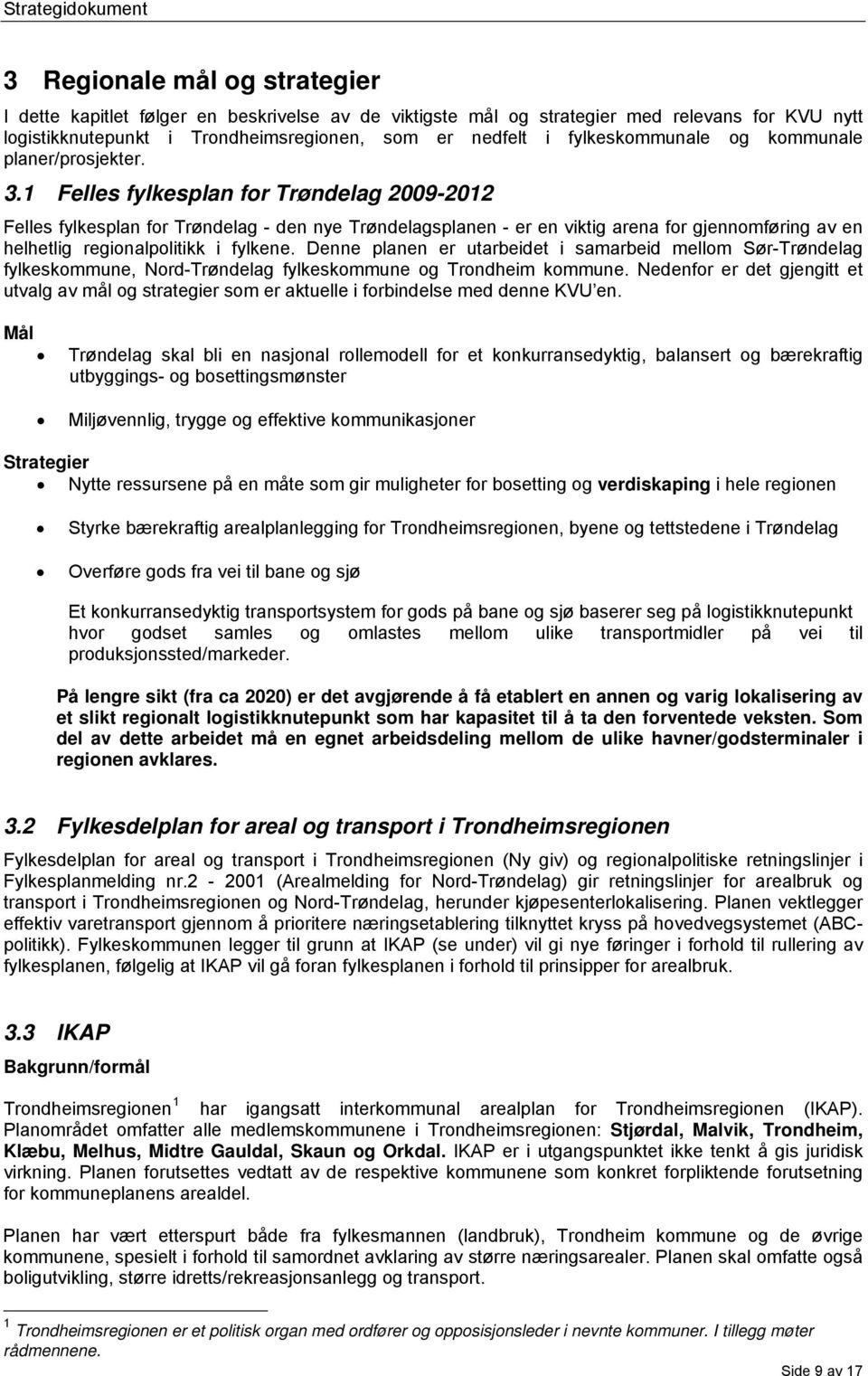 1 Felles fylkesplan for Trøndelag 2009-2012 Felles fylkesplan for Trøndelag - den nye Trøndelagsplanen - er en viktig arena for gjennomføring av en helhetlig regionalpolitikk i fylkene.