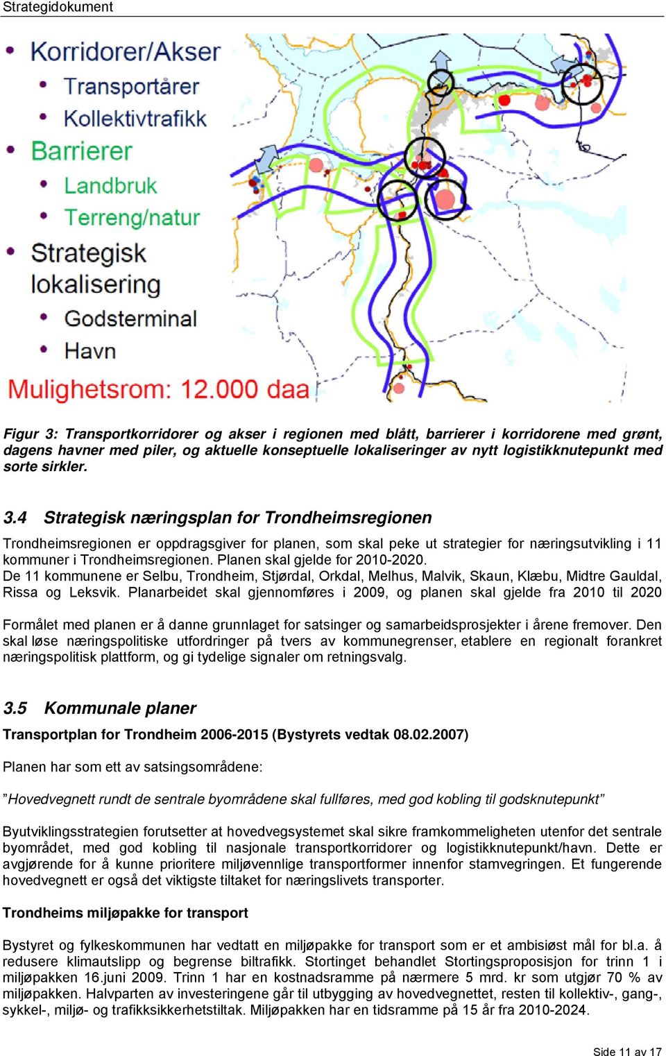 Planen skal gjelde for 2010-2020. De 11 kommunene er Selbu, Trondheim, Stjørdal, Orkdal, Melhus, Malvik, Skaun, Klæbu, Midtre Gauldal, Rissa og Leksvik.