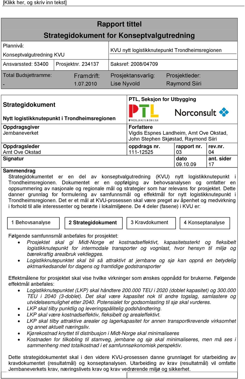 2010 Prosjektansvarlig: Lise Nyvold Prosjektleder: Raymond Siiri Strategidokument PTL, Seksjon for Utbygging Nytt logistikknutepunkt i Trondheimsregionen Oppdragsgiver Jernbaneverket Oppdragsleder