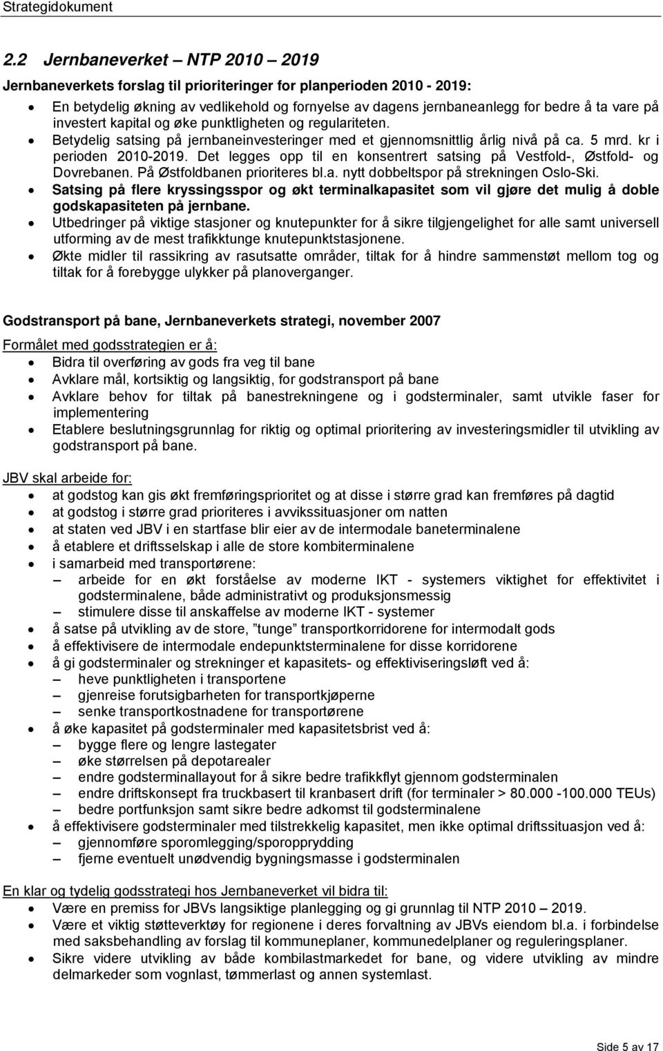 Det legges opp til en konsentrert satsing på Vestfold-, Østfold- og Dovrebanen. På Østfoldbanen prioriteres bl.a. nytt dobbeltspor på strekningen Oslo-Ski.