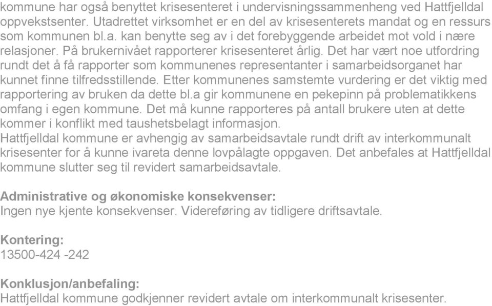 Etter kommunenes samstemte vurdering er det viktig med rapportering av bruken da dette bl.a gir kommunene en pekepinn på problematikkens omfang i egen kommune.