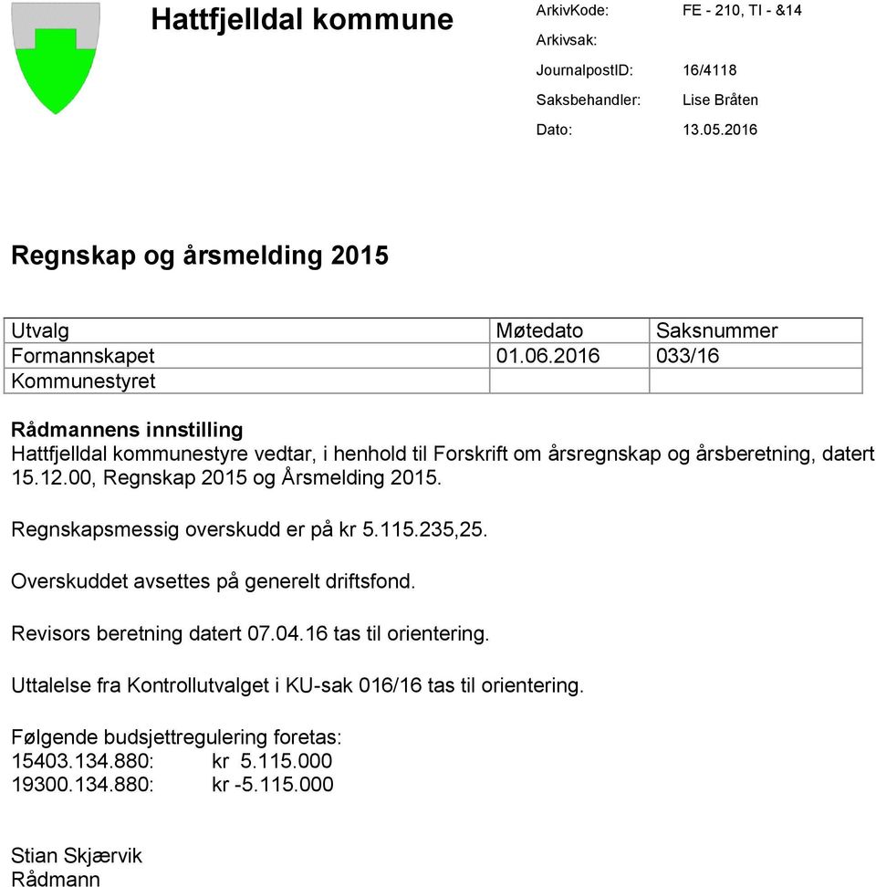 2016 033/16 Kommunestyret Rådmannens innstilling Hattfjelldal kommunestyre vedtar, i henhold til Forskrift om årsregnskap og årsberetning, datert 15.12.