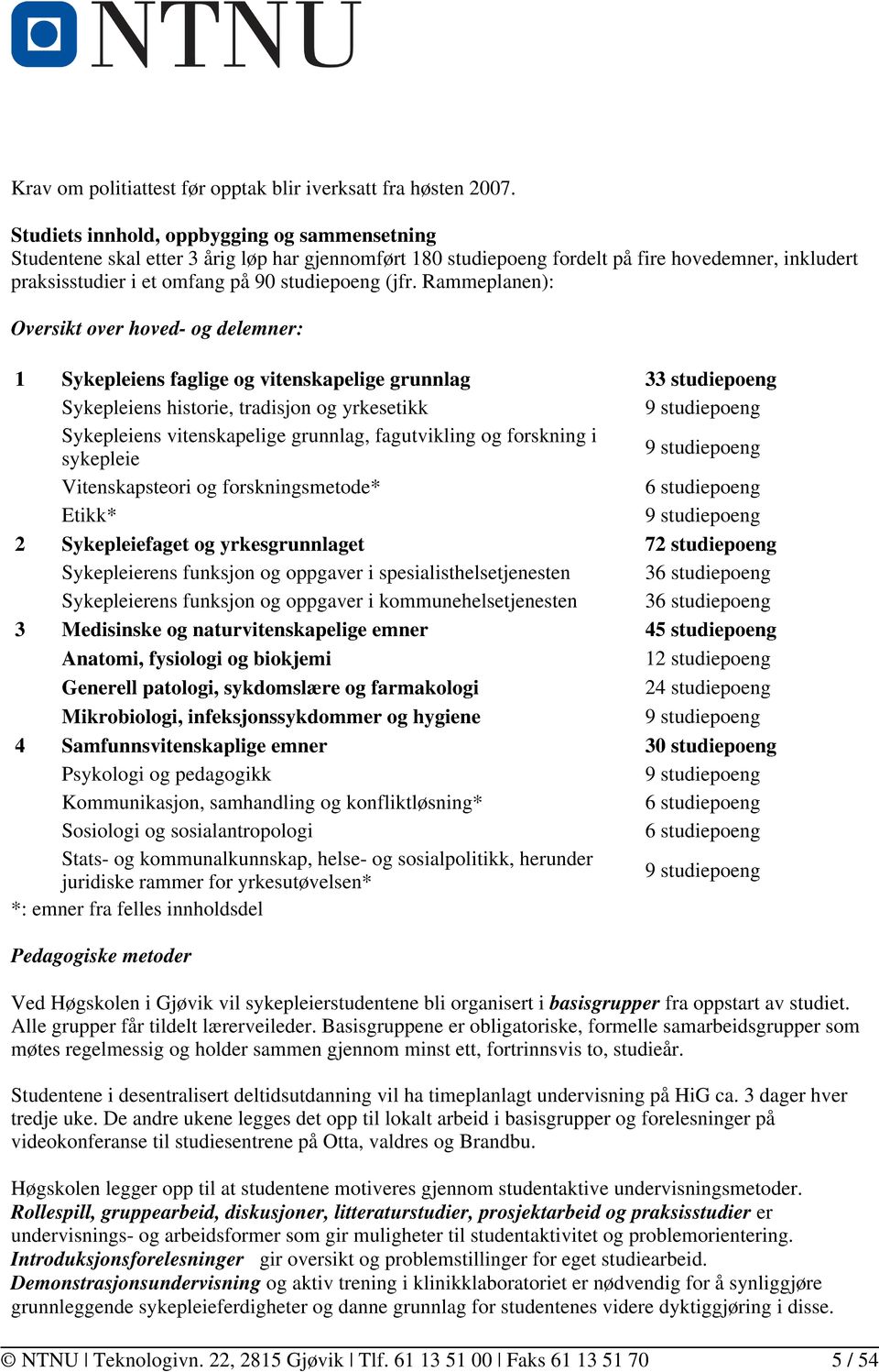 Rammeplanen): Oversikt over hoved- og delemner: 1 Sykepleiens faglige og vitenskapelige grunnlag 33 studiepoeng Sykepleiens historie, tradisjon og yrkesetikk 9 studiepoeng Sykepleiens vitenskapelige