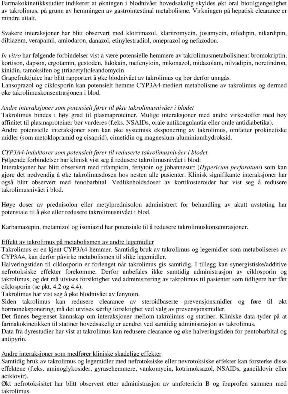 Svakere interaksjoner har blitt observert med klotrimazol, klaritromycin, josamycin, nifedipin, nikardipin, diltiazem, verapamil, amiodaron, danazol, etinylestradiol, omeprazol og nefazodon.